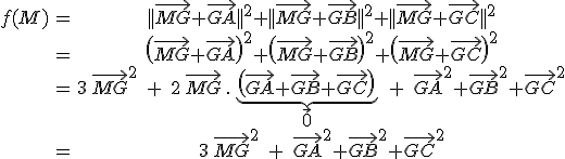 \array{f(M) & = & || \vec{MG}+\vec{GA}||^2+|| \vec{MG}+\vec{GB}||^2+|| \vec{MG}+\vec{GC}||^2 \\ & = & \(\vec{MG}+\vec{GA}\)^2+\(\vec{MG}+\vec{GB}\)^2+\(\vec{MG}+\vec{GC}\)^2 \\ & = & 3\,\vec{MG}^2\;+\;2\,\vec{MG}\,.\,\underbrace{ \(\vec{GA}+\vec{GB}+\vec{GC}\)}_{\large \vec 0}\;+\;\vec{GA}^2+\vec{GB}^2+\vec{GC}^2 \\ & = &\large 3\,\vec{MG}^2\;+\;\vec{GA}^2+\vec{GB}^2+\vec{GC}^2